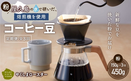 【定期便 全3回】【粉】屋久島の水で研いだ（焙煎機を使用した）コーヒー（1回分150g）