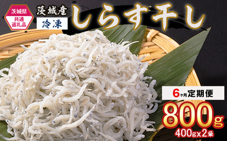 477 しらす干し 800g （400g×2袋）【6ヶ月定期便】【茨城県共通返礼品/北茨城市】