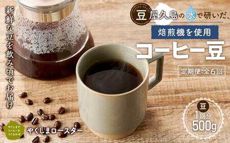 【定期便 全6回】【豆】屋久島の水で研いだ（焙煎機を使用した）コーヒー（1回分500g）＜やくしまロースター＞